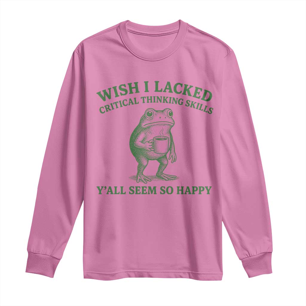 Sarcastic Overthinking Frog Coffee Meme Long Sleeve Shirt Wish I Lacked Critical Thinking Skills Y'all Seem So Happy