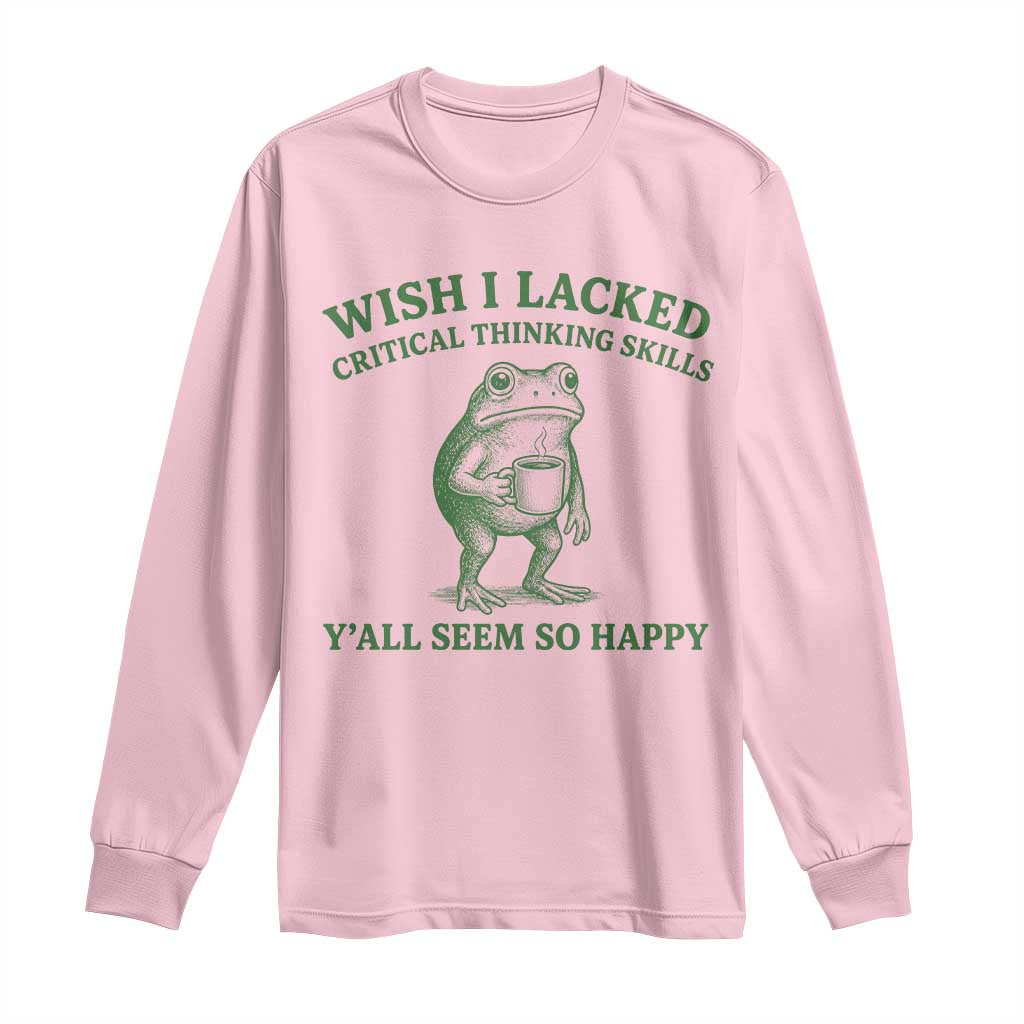 Sarcastic Overthinking Frog Coffee Meme Long Sleeve Shirt Wish I Lacked Critical Thinking Skills Y'all Seem So Happy