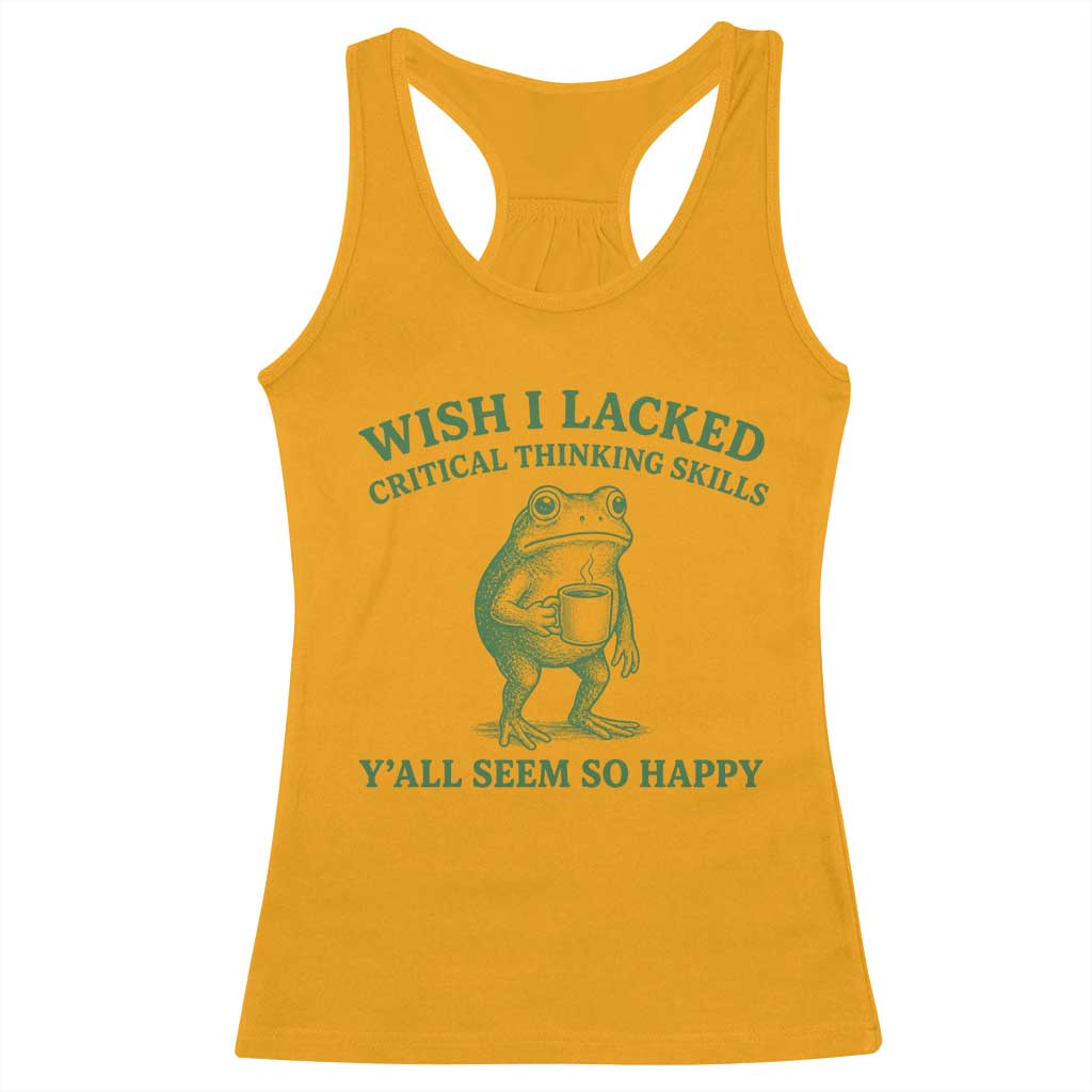 Sarcastic Overthinking Frog Coffee Meme Racerback Tank Top Wish I Lacked Critical Thinking Skills Y'all Seem So Happy