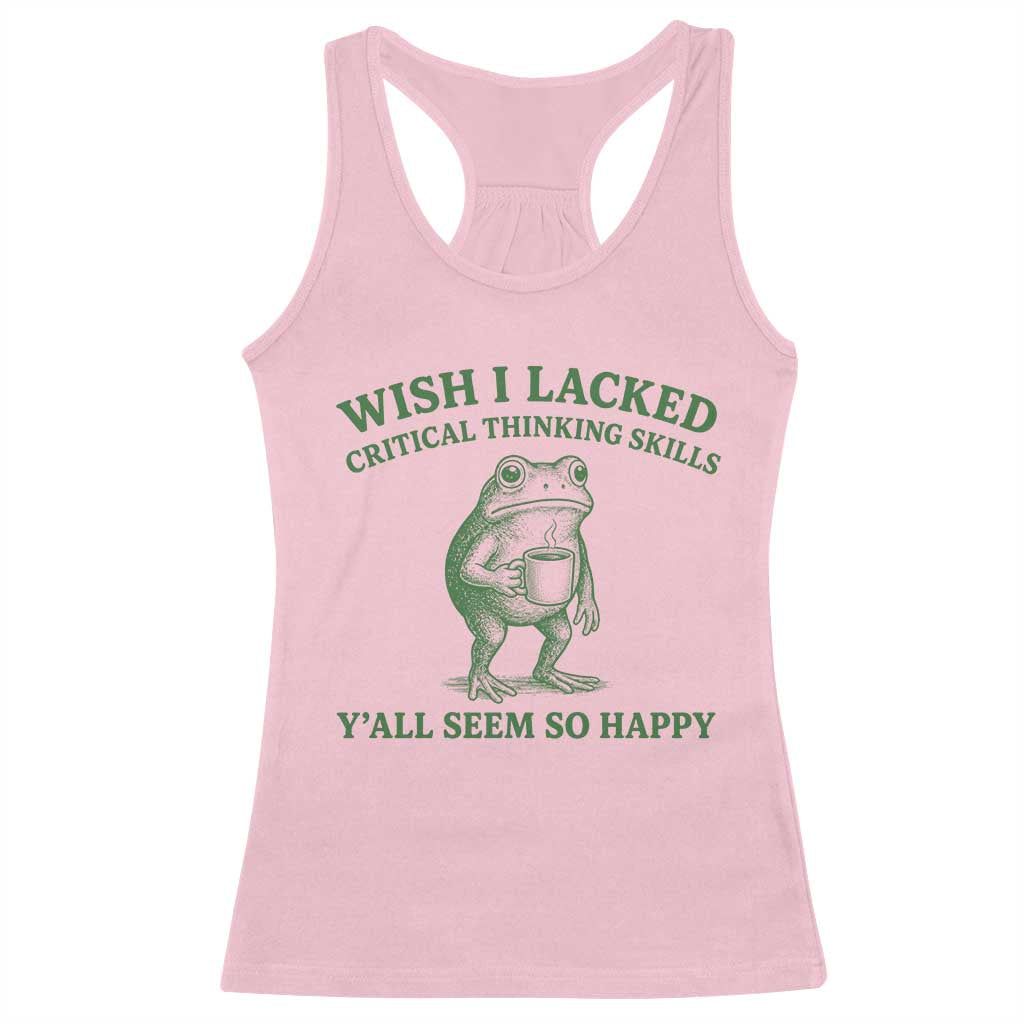 Sarcastic Overthinking Frog Coffee Meme Racerback Tank Top Wish I Lacked Critical Thinking Skills Y'all Seem So Happy