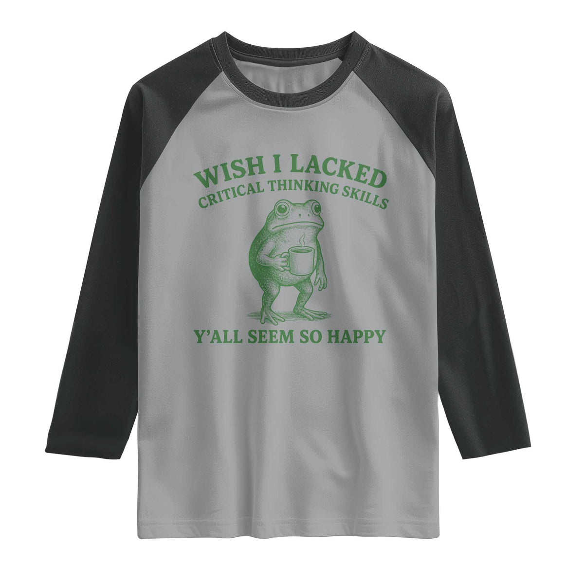 Sarcastic Overthinking Frog Coffee Meme Raglan Shirt Wish I Lacked Critical Thinking Skills Y'all Seem So Happy