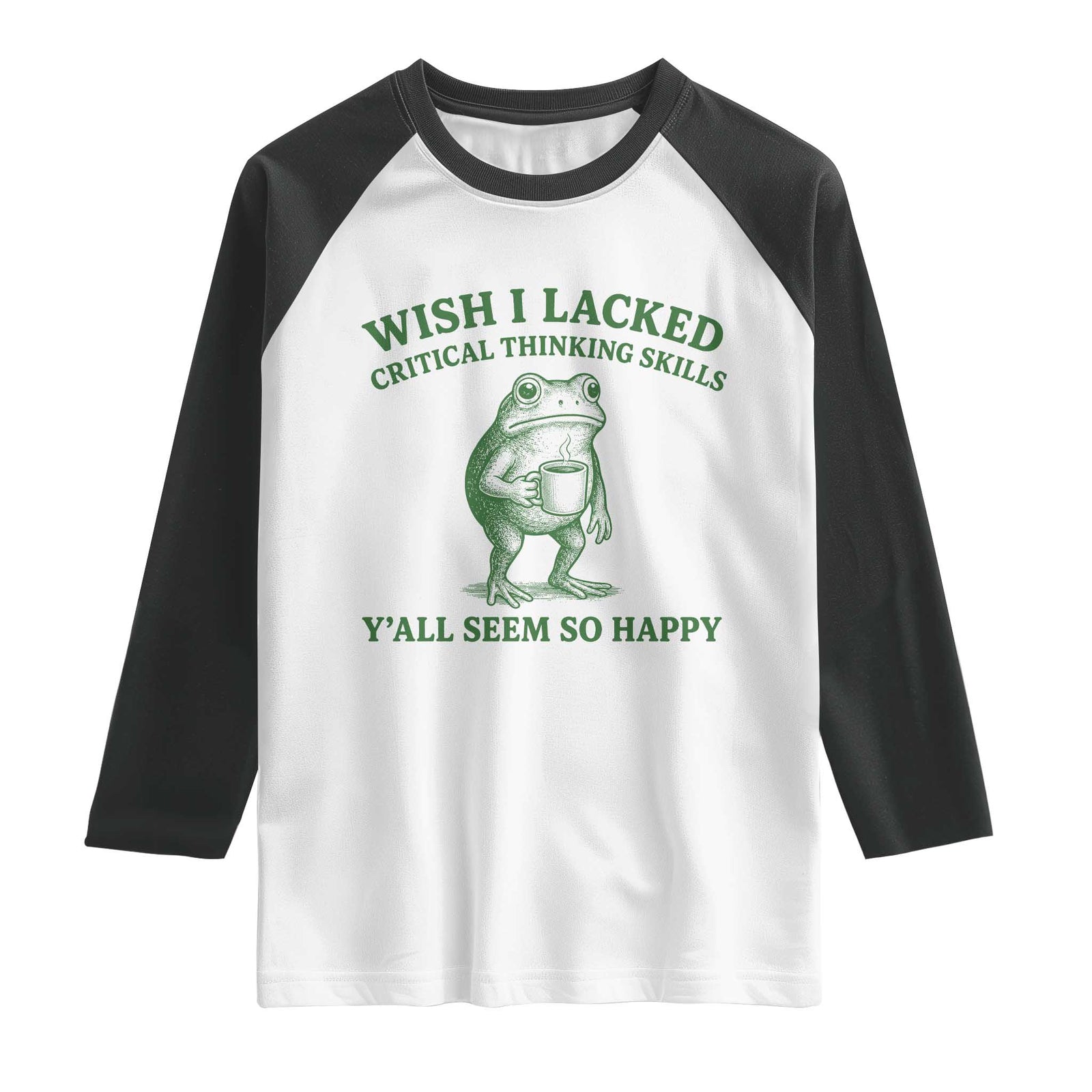 Sarcastic Overthinking Frog Coffee Meme Raglan Shirt Wish I Lacked Critical Thinking Skills Y'all Seem So Happy TS10 White Black Print Your Wear