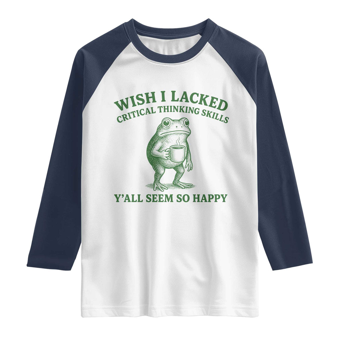 Sarcastic Overthinking Frog Coffee Meme Raglan Shirt Wish I Lacked Critical Thinking Skills Y'all Seem So Happy
