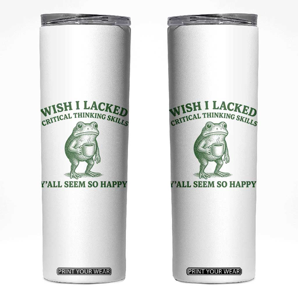 Sarcastic Overthinking Frog Coffee Meme Skinny Tumbler Wish I Lacked Critical Thinking Skills Y'all Seem So Happy TS10 White Print Your Wear