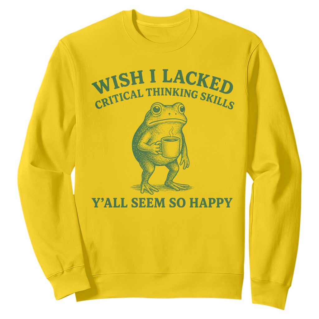 Sarcastic Overthinking Frog Coffee Meme Sweatshirt Wish I Lacked Critical Thinking Skills Y'all Seem So Happy