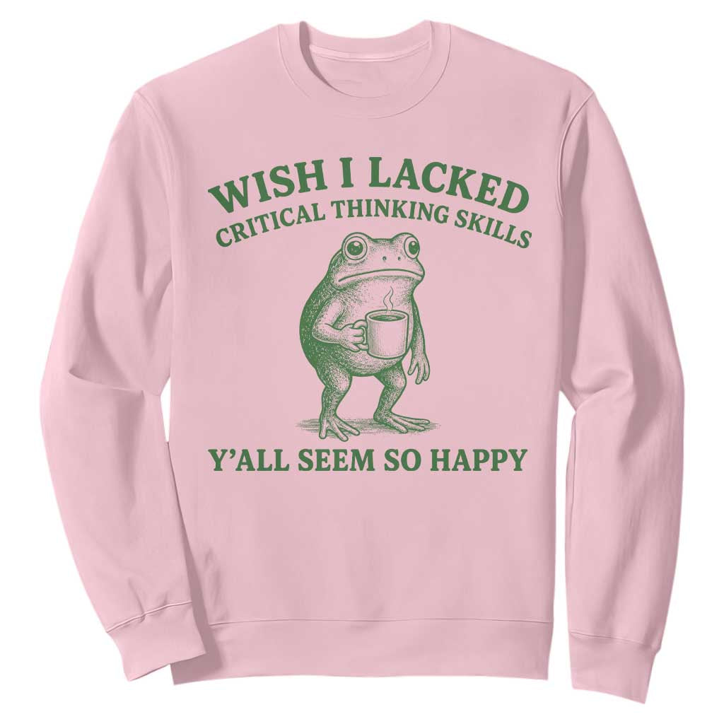 Sarcastic Overthinking Frog Coffee Meme Sweatshirt Wish I Lacked Critical Thinking Skills Y'all Seem So Happy