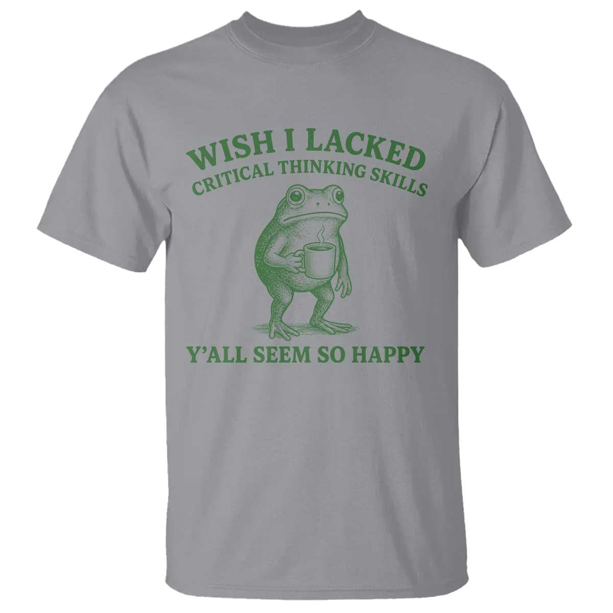 Sarcastic Overthinking Frog Coffee Meme T Shirt Wish I Lacked Critical Thinking Skills Y'all Seem So Happy