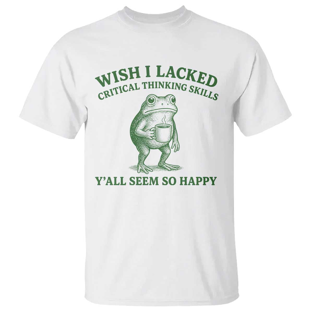 Sarcastic Overthinking Frog Coffee Meme T Shirt Wish I Lacked Critical Thinking Skills Y'all Seem So Happy