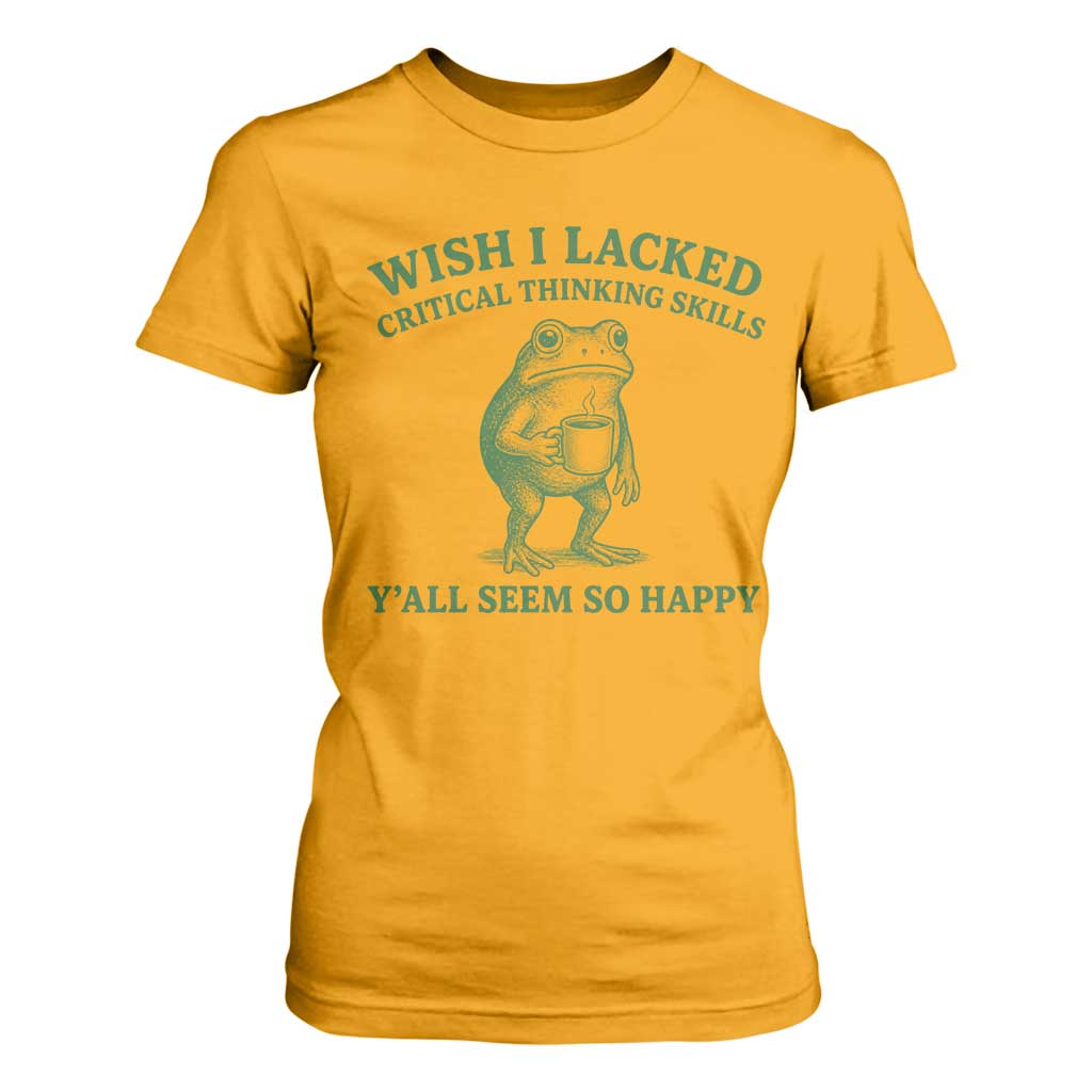 Sarcastic Overthinking Frog Coffee Meme T Shirt For Women Wish I Lacked Critical Thinking Skills Y'all Seem So Happy
