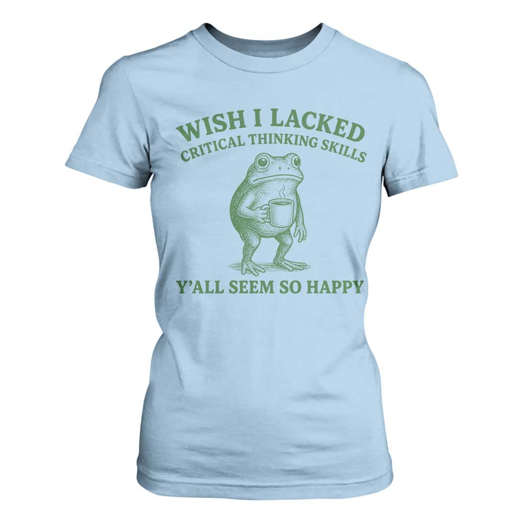Sarcastic Overthinking Frog Coffee Meme T Shirt For Women Wish I Lacked Critical Thinking Skills Y'all Seem So Happy