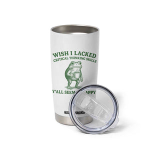 Sarcastic Overthinking Frog Coffee Meme Tumbler Cup Wish I Lacked Critical Thinking Skills Y'all Seem So Happy