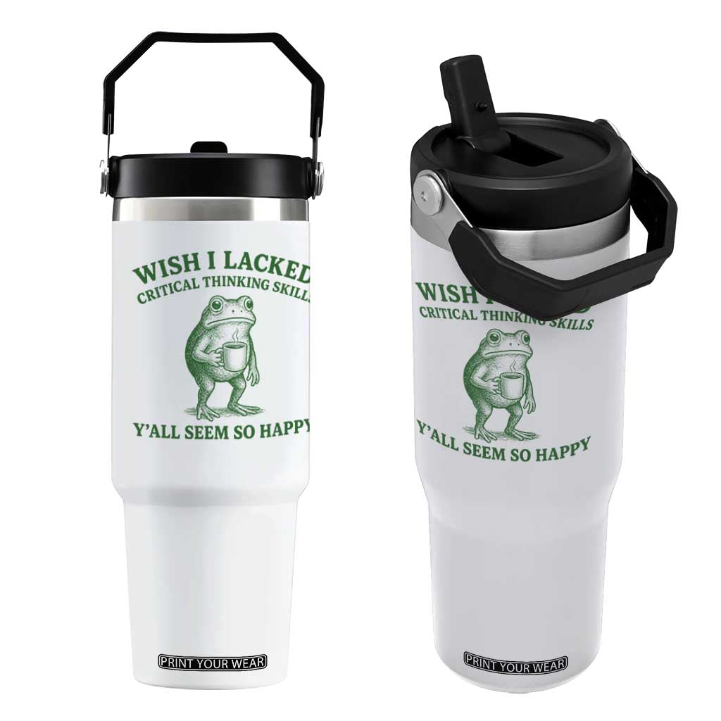 Sarcastic Overthinking Frog Coffee Meme Flip Straw Tumbler Wish I Lacked Critical Thinking Skills Y'all Seem So Happy TS10 One Size: 30 oz White Print Your Wear