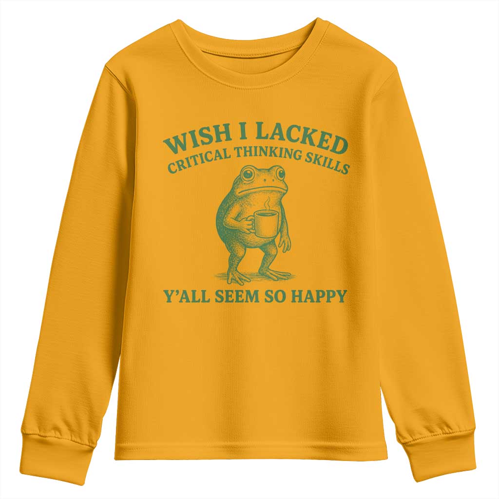 Sarcastic Overthinking Frog Coffee Meme Youth Sweatshirt Wish I Lacked Critical Thinking Skills Y'all Seem So Happy