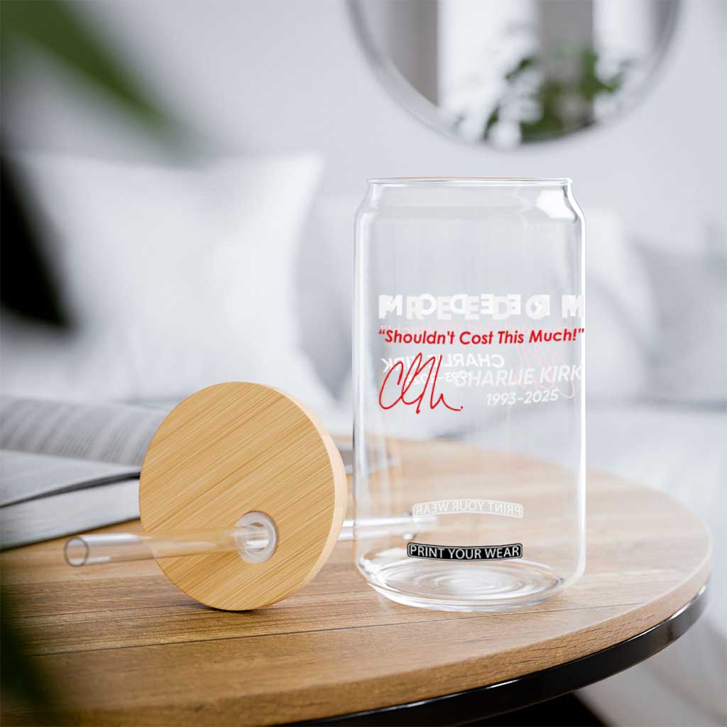 Charlie Kirk Memorial Glass Can Freedom Shouldnt Cost This Much TS10 Print Your Wear