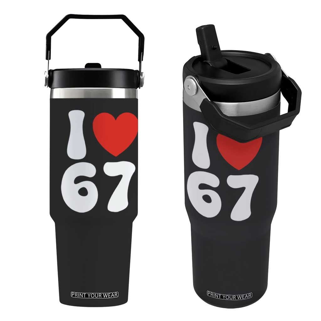I Love 67 Flip Straw Tumbler 67th Birthday Six Seven Funny Gen Alpha Slang Saying TS10 One Size: 30 oz Black Print Your Wear