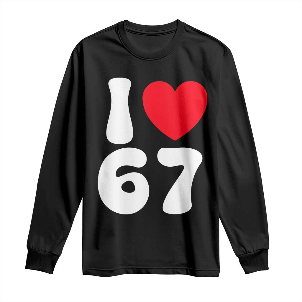 I Love 67 Long Sleeve Shirt 67th Birthday Six Seven Funny Gen Alpha Slang Saying TS10 Black Print Your Wear