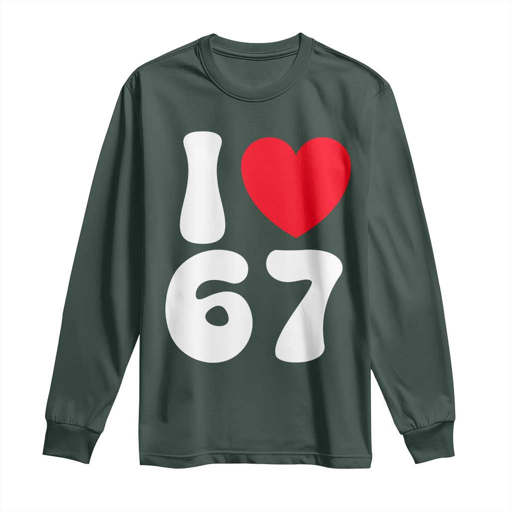 I Love 67 Long Sleeve Shirt 67th Birthday Six Seven Funny Gen Alpha Slang Saying TS10 Dark Forest Green Print Your Wear