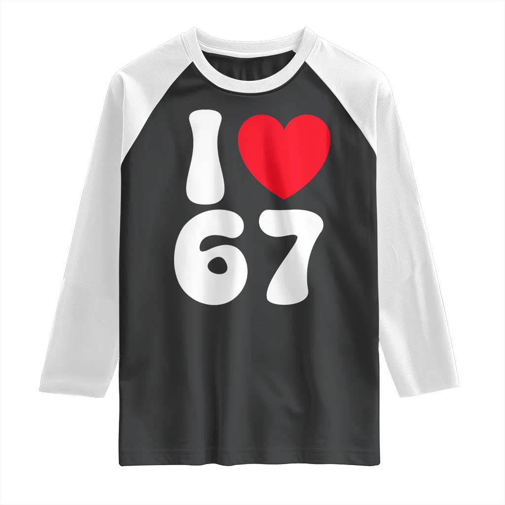 I Love 67 Raglan Shirt 67th Birthday Six Seven Funny Gen Alpha Slang Saying TS10 Black White Print Your Wear