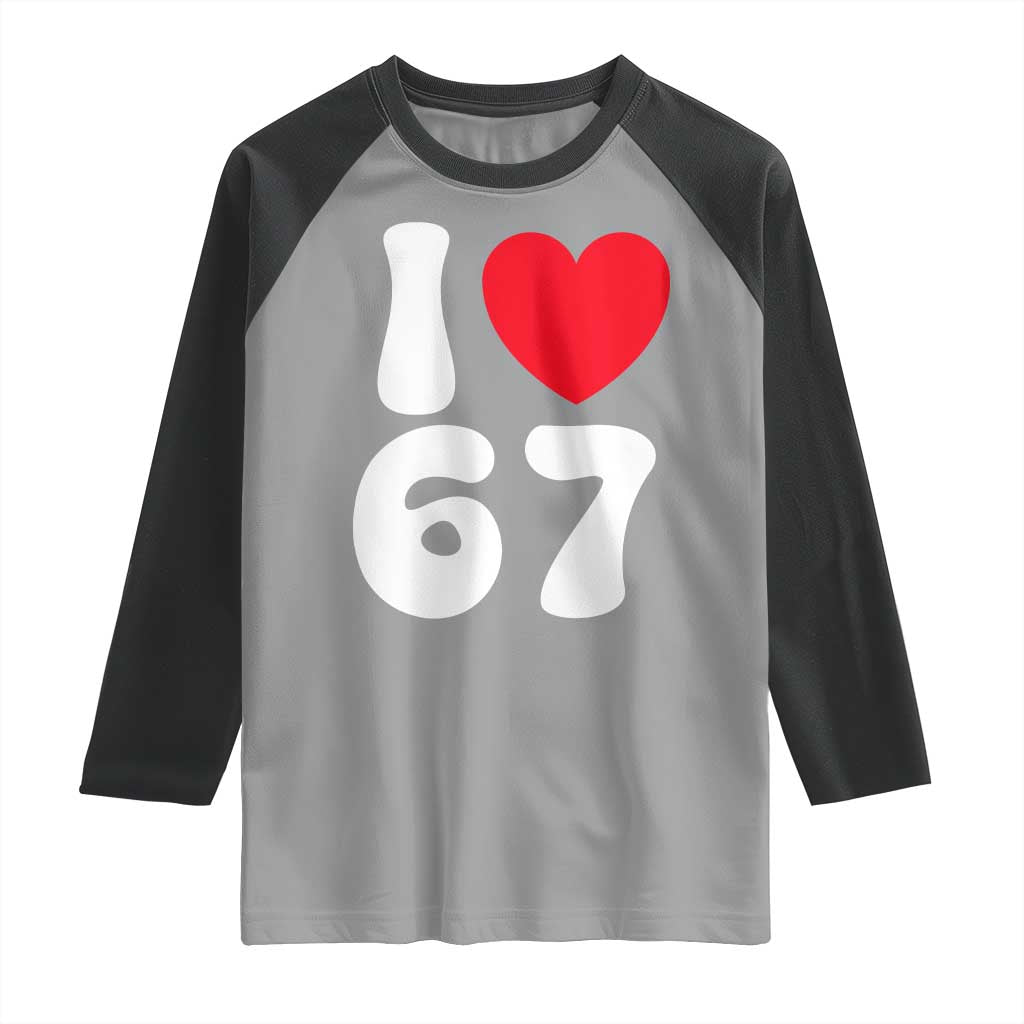 I Love 67 Raglan Shirt 67th Birthday Six Seven Funny Gen Alpha Slang Saying TS10 Sport Gray Black Print Your Wear