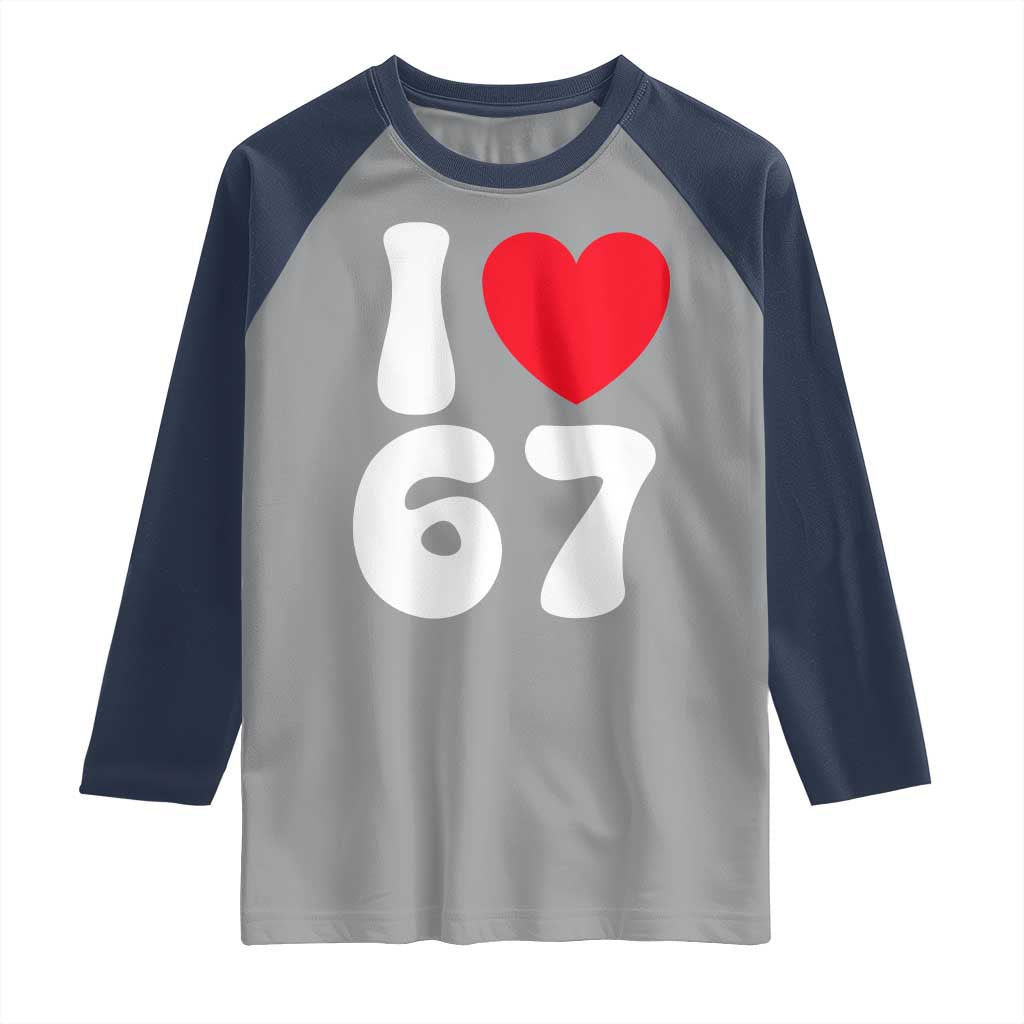 I Love 67 Raglan Shirt 67th Birthday Six Seven Funny Gen Alpha Slang Saying TS10 Sport Gray Navy Print Your Wear