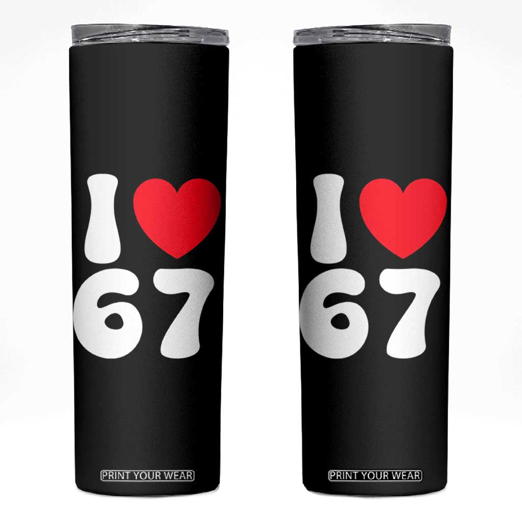 I Love 67 Skinny Tumbler 67th Birthday Six Seven Funny Gen Alpha Slang Saying TS10 Black Print Your Wear
