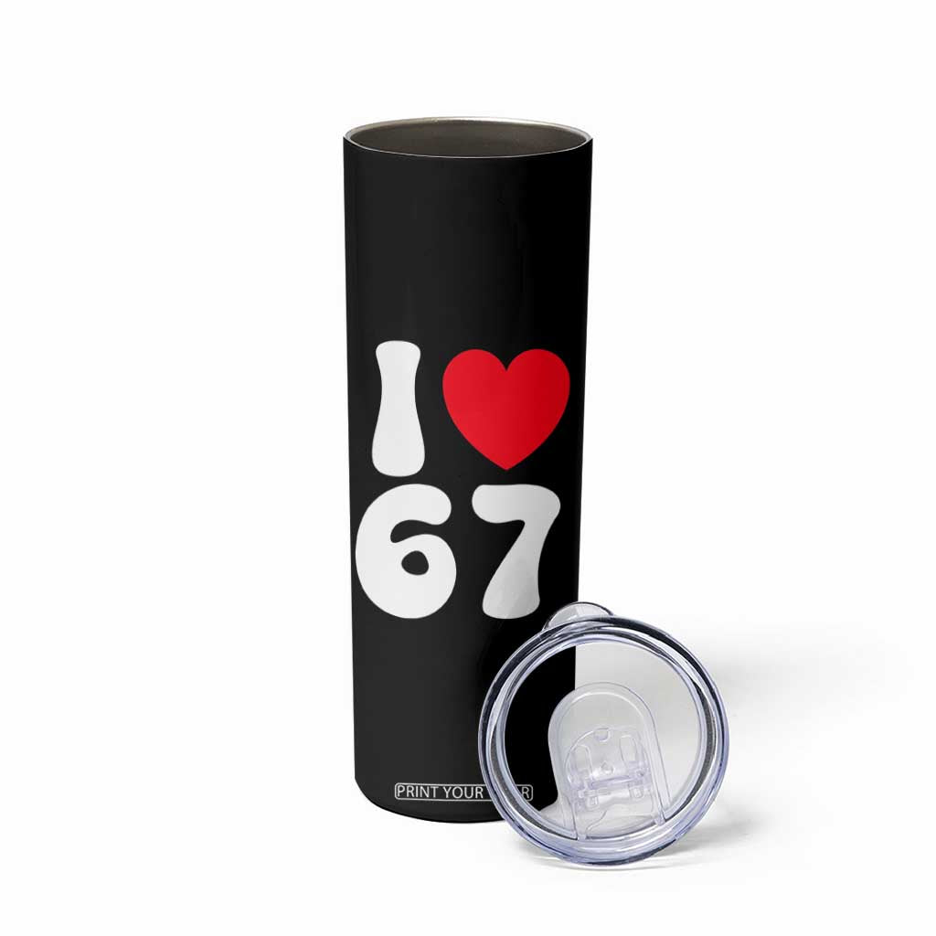 I Love 67 Skinny Tumbler 67th Birthday Six Seven Funny Gen Alpha Slang Saying TS10 Print Your Wear