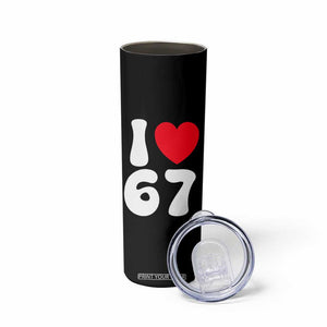 I Love 67 Skinny Tumbler 67th Birthday Six Seven Funny Gen Alpha Slang Saying TS10 Print Your Wear