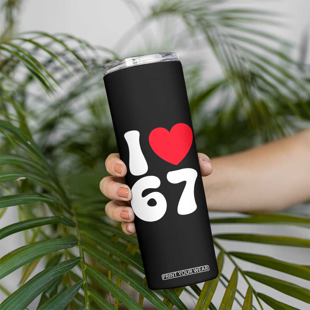 I Love 67 Skinny Tumbler 67th Birthday Six Seven Funny Gen Alpha Slang Saying TS10 Print Your Wear