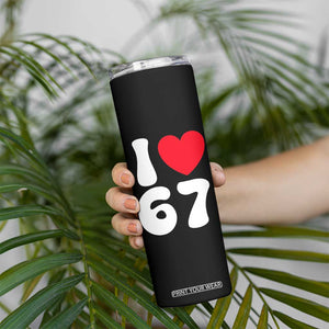 I Love 67 Skinny Tumbler 67th Birthday Six Seven Funny Gen Alpha Slang Saying TS10 Print Your Wear