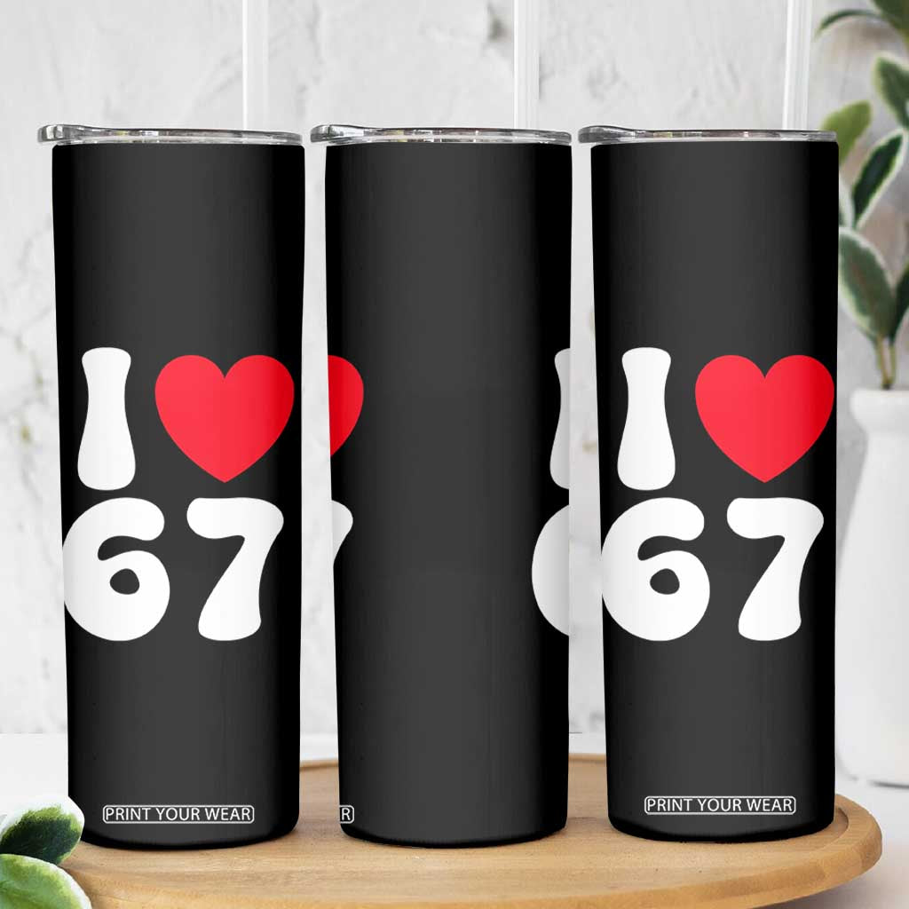 I Love 67 Skinny Tumbler 67th Birthday Six Seven Funny Gen Alpha Slang Saying TS10 Print Your Wear