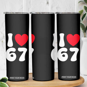 I Love 67 Skinny Tumbler 67th Birthday Six Seven Funny Gen Alpha Slang Saying TS10 Print Your Wear