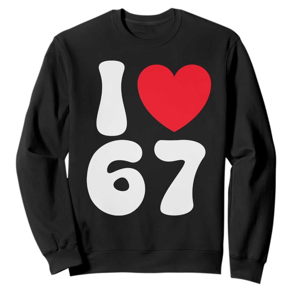 I Love 67 Sweatshirt 67th Birthday Six Seven Funny Gen Alpha Slang Saying TS10 Black Print Your Wear