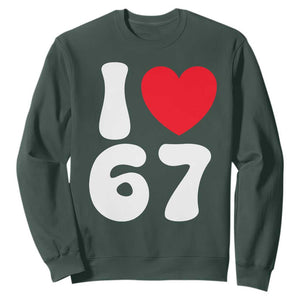 I Love 67 Sweatshirt 67th Birthday Six Seven Funny Gen Alpha Slang Saying TS10 Dark Forest Green Print Your Wear