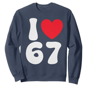 I Love 67 Sweatshirt 67th Birthday Six Seven Funny Gen Alpha Slang Saying TS10 Navy Print Your Wear