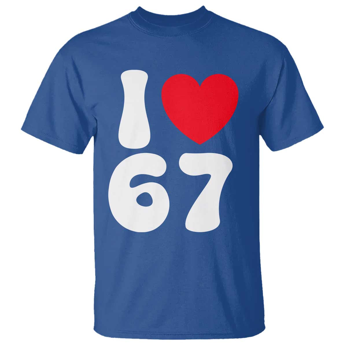 I Love 67 T Shirt 67th Birthday Six Seven Funny Gen Alpha Slang Saying TS10 Royal Blue Print Your Wear