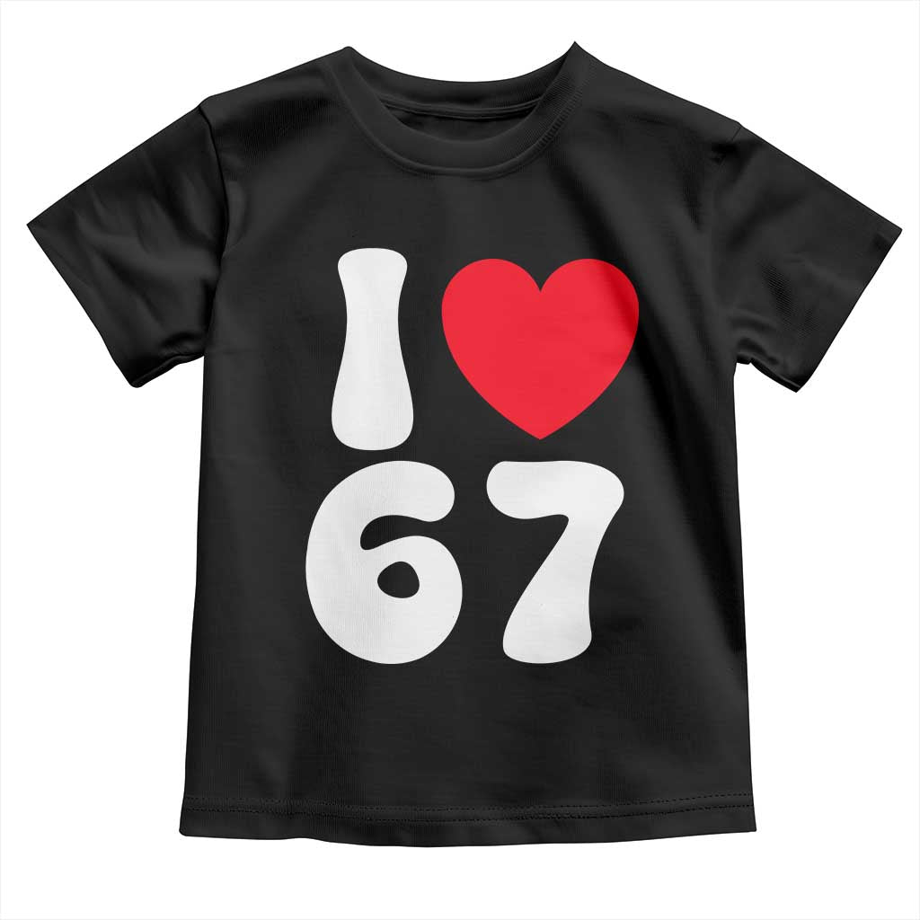 I Love 67 Toddler T Shirt 67th Birthday Six Seven Funny Gen Alpha Slang Saying TS10 Black Print Your Wear