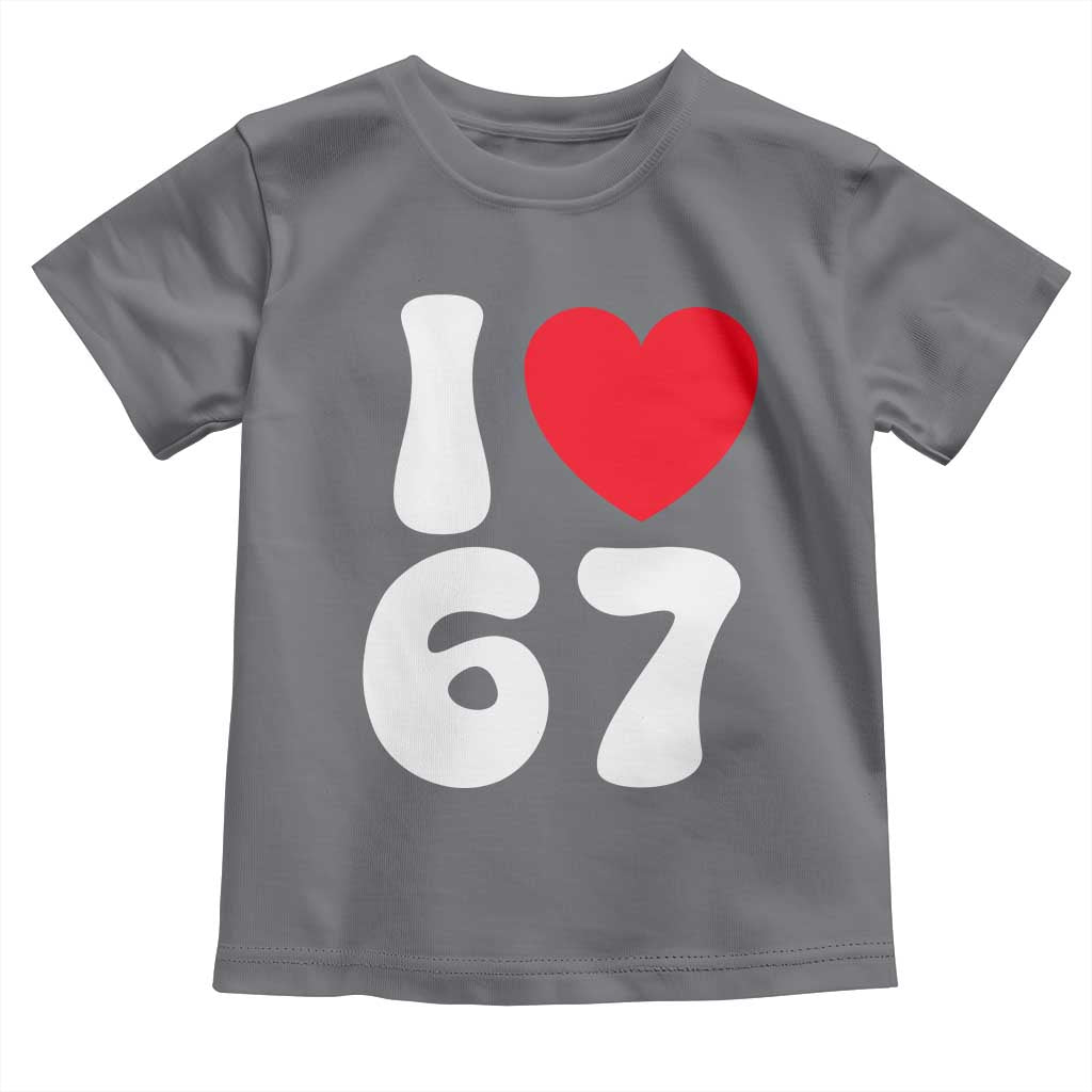 I Love 67 Toddler T Shirt 67th Birthday Six Seven Funny Gen Alpha Slang Saying TS10 Charcoal Print Your Wear