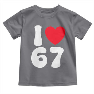 I Love 67 Toddler T Shirt 67th Birthday Six Seven Funny Gen Alpha Slang Saying TS10 Charcoal Print Your Wear