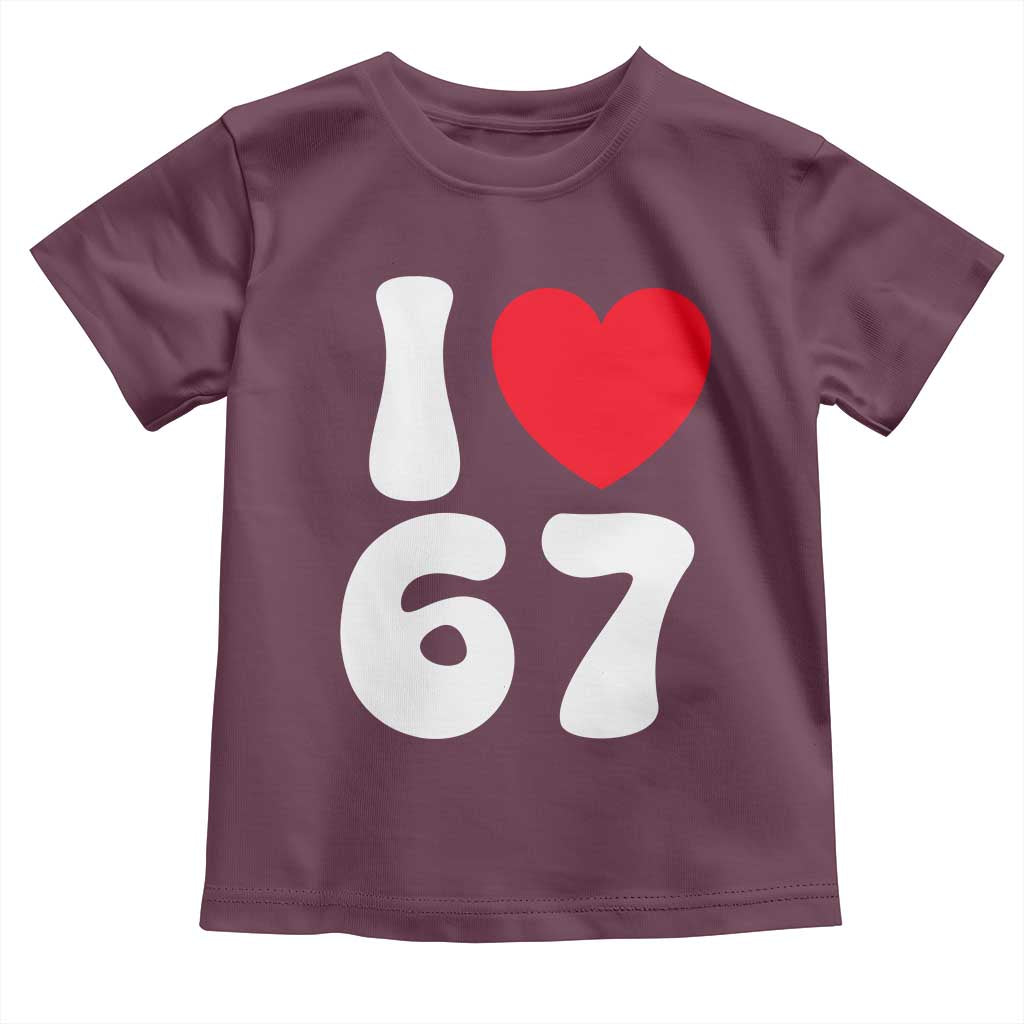 I Love 67 Toddler T Shirt 67th Birthday Six Seven Funny Gen Alpha Slang Saying TS10 Maroon Print Your Wear