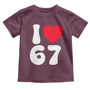 I Love 67 Toddler T Shirt 67th Birthday Six Seven Funny Gen Alpha Slang Saying TS10 Maroon Print Your Wear