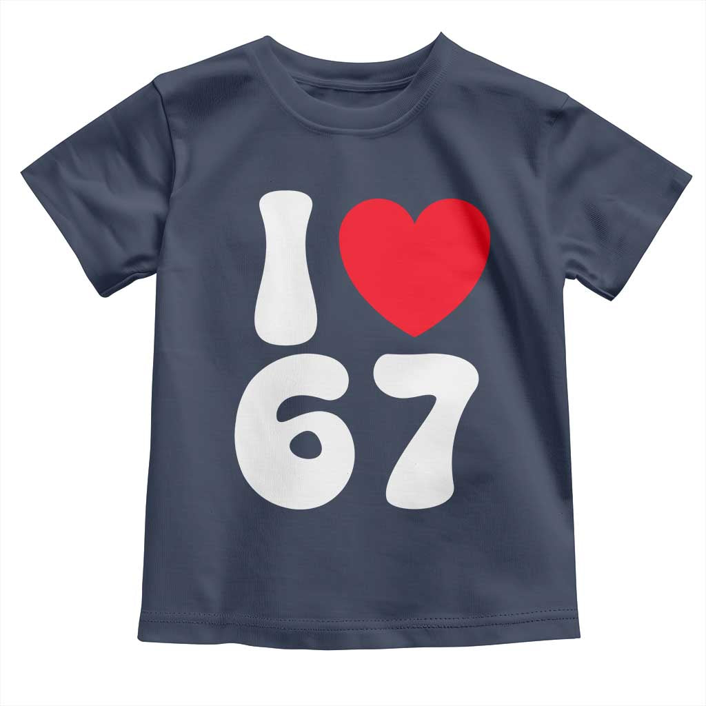 I Love 67 Toddler T Shirt 67th Birthday Six Seven Funny Gen Alpha Slang Saying TS10 Navy Print Your Wear