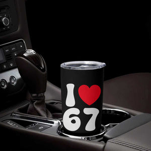 I Love 67 Tumbler Cup 67th Birthday Six Seven Funny Gen Alpha Slang Saying TS10 Print Your Wear