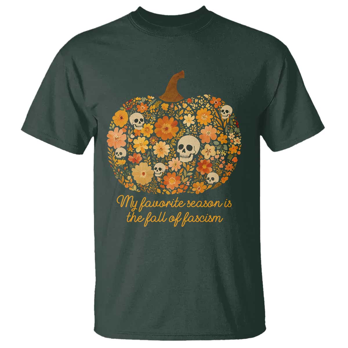 My Favorite Season is the Fall of Fascism T Shirt Social Justice Halloween Activist TS10 Dark Forest Green Print Your Wear