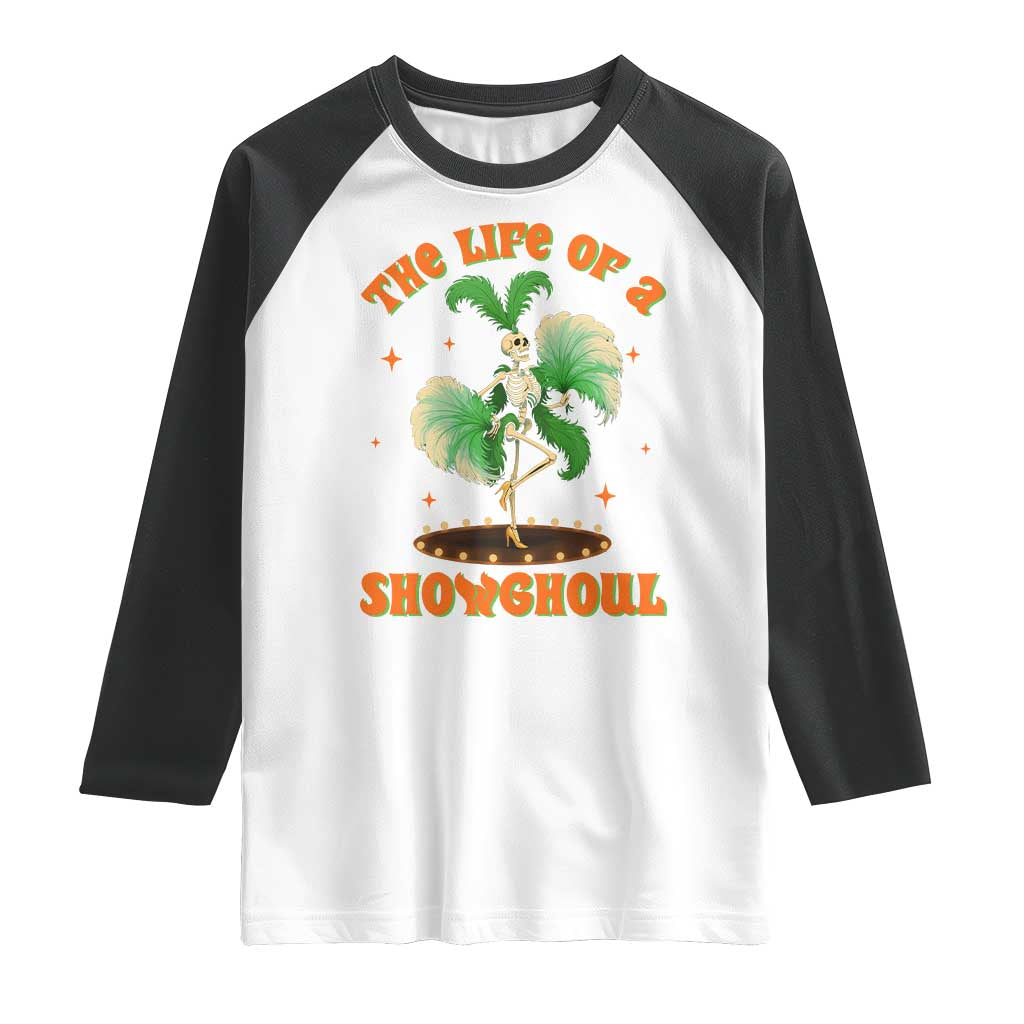 Funny Halloween Costume Showgirl Raglan Shirt The Life of A Showghoul Slay Skeleton Girl TS10 White Black Print Your Wear