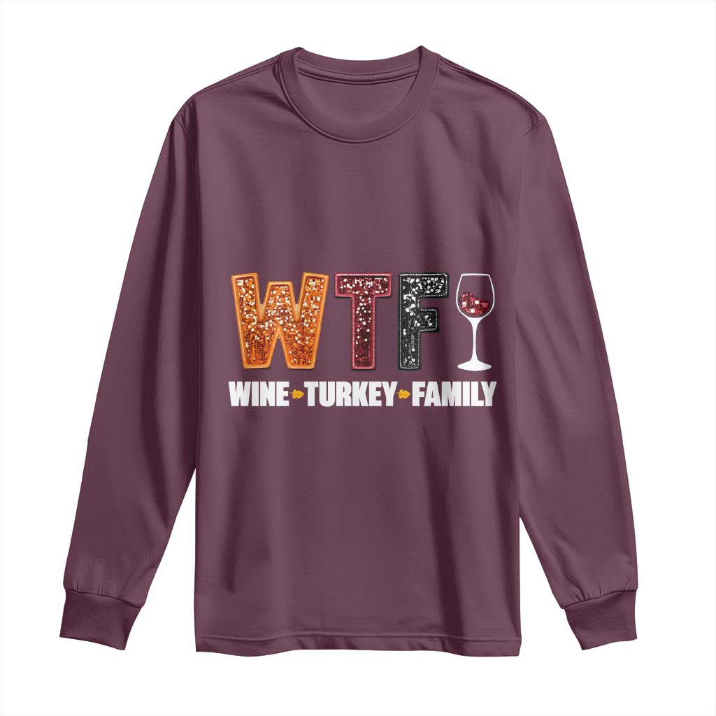 Funny Thanksgiving Long Sleeve Shirt WTF Wine Turkey Family TS10 Maroon Print Your Wear