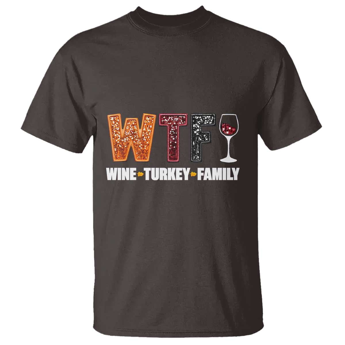 Funny Thanksgiving T Shirt WTF Wine Turkey Family TS10 Dark Chocolate Print Your Wear