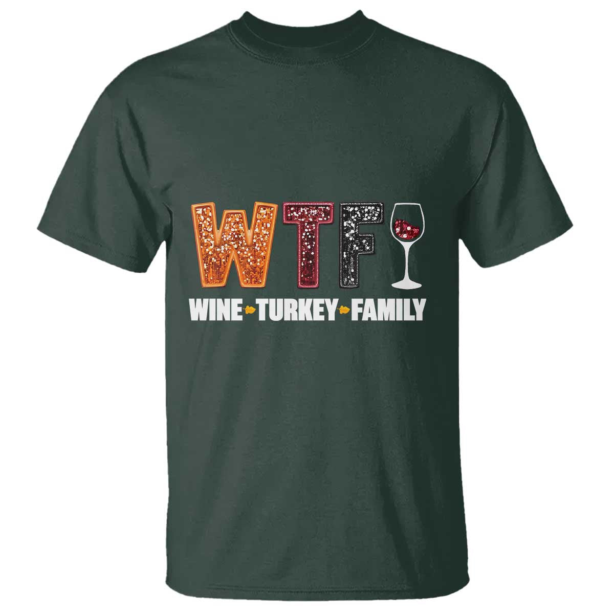 Funny Thanksgiving T Shirt WTF Wine Turkey Family TS10 Dark Forest Green Print Your Wear