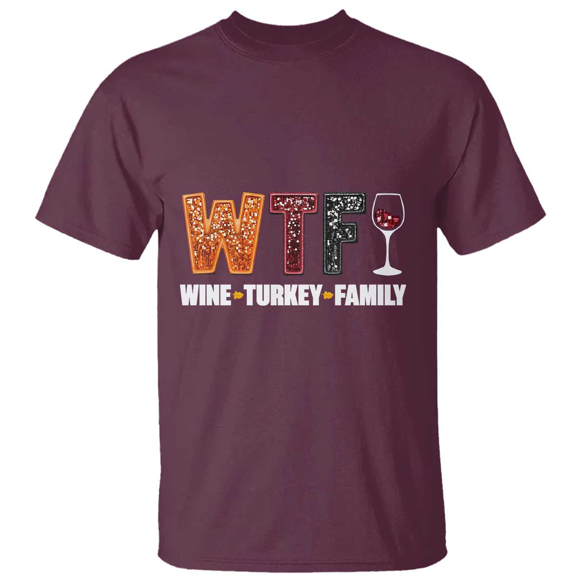 Funny Thanksgiving T Shirt WTF Wine Turkey Family TS10 Maroon Print Your Wear