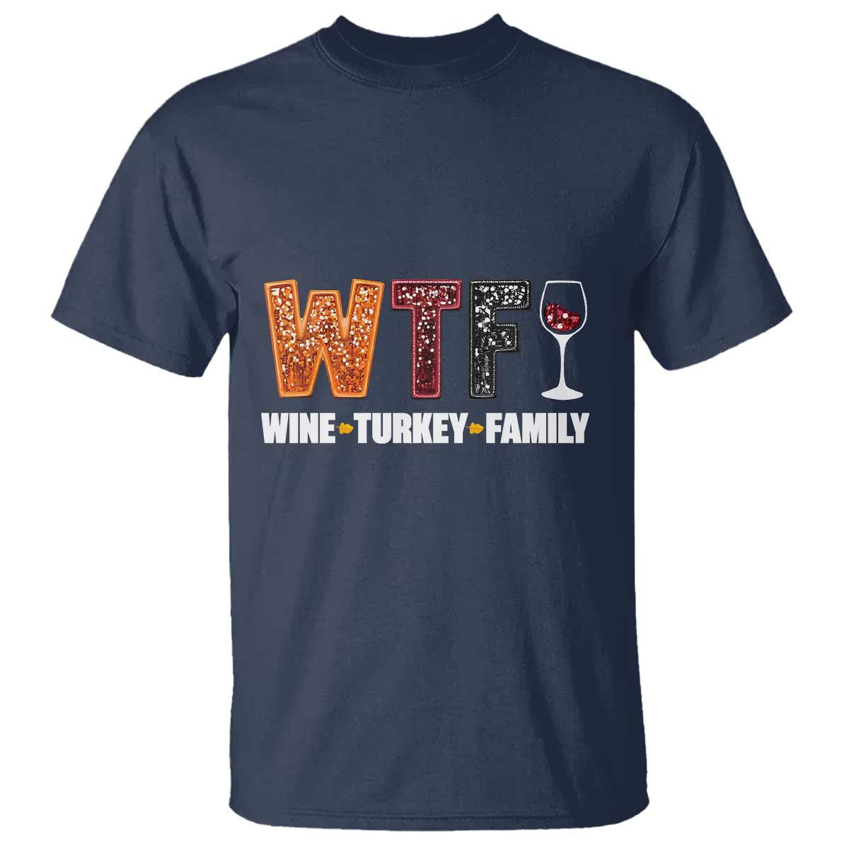 Funny Thanksgiving T Shirt WTF Wine Turkey Family TS10 Navy Print Your Wear