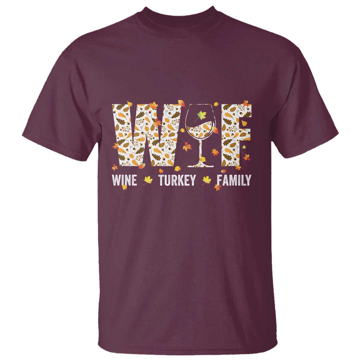 Funny Thanksgiving T Shirt WTF Wine Turkey Family Family Dinner TS10 Maroon Print Your Wear